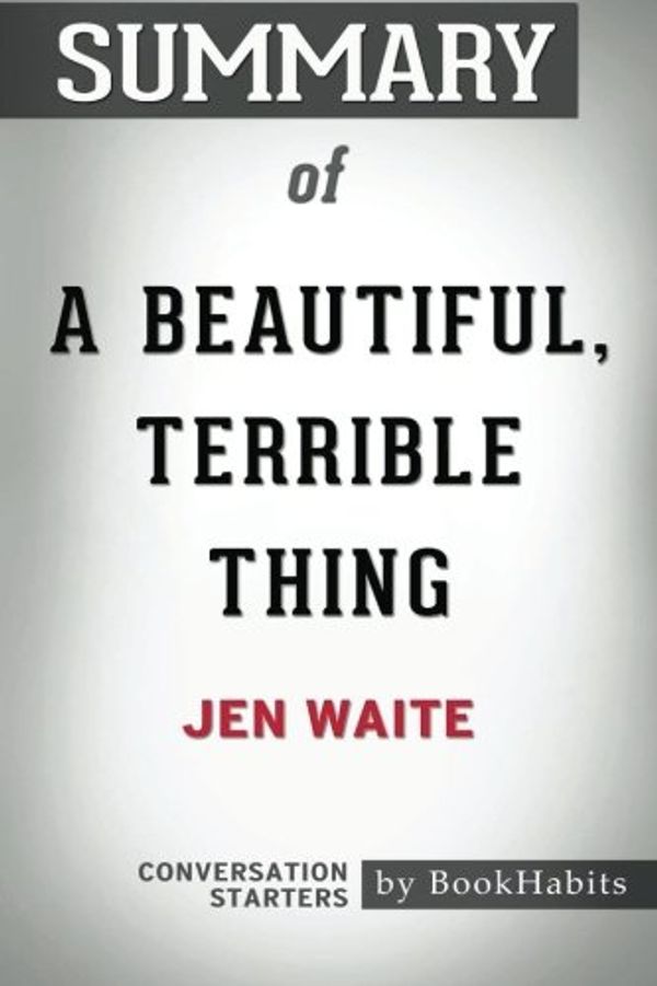 Cover Art for 9781976173127, Summary of A Beautiful, Terrible Thing by Jen Waite | Conversation Starters by BookHabits