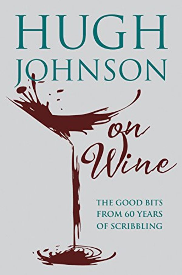 Cover Art for B01DNTNXYO, Hugh Johnson on Wine: Good Bits from 55 Years of Scribbling by Hugh Johnson