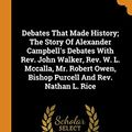 Cover Art for 9780343383060, Debates That Made History; The Story Of Alexander Campbell's Debates With Rev. John Walker, Rev. W. L. Mccalla, Mr. Robert Owen, Bishop Purcell And Rev. Nathan L. Rice by J. J. Haley