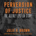 Cover Art for 9780063000612, Perversion of Justice by Julie K. Brown, Julie K. Brown, Julia Whelan