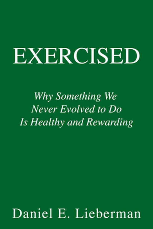Cover Art for 9781524746988, Exercised: How We Did Not Evolve to Exercise and What to Do About It by Daniel Lieberman
