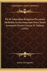 Cover Art for 9781166900090, Pia Et Admodum Religiosa Peccatoris Meditatio In Sacrosancta by Joannes De Gagnaeius