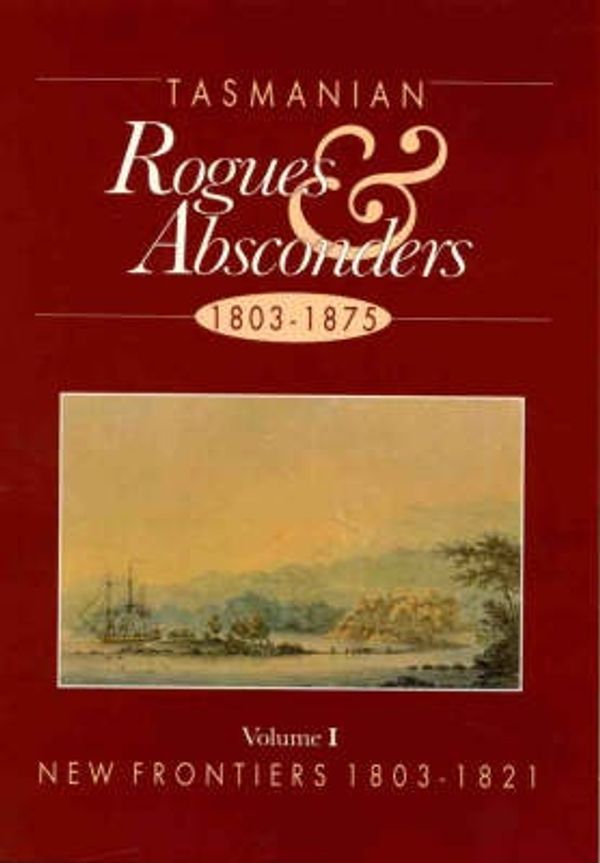 Cover Art for 9780949457707, Tasmanian rogues & absconders 1803-1875. new frontiers 1803-1821 by Alex Graeme-Evans