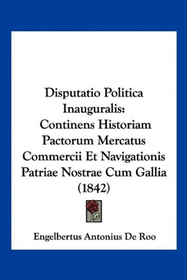 Cover Art for 9781160729260, Disputatio Politica Inauguralis by Engelbertus Antonius De Roo