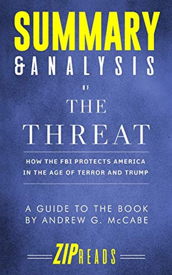Cover Art for 9781092442299, Summary & Analysis of The Threat: How the FBI Protects America in the Age of Terror and Trump - A Guide to the Book by Andrew McCabe by Zip Reads