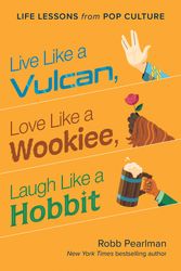 Cover Art for 9781953295828, Live Like a Vulcan, Love Like a Wookiee, Laugh Like a Hobbit: Life Lessons from Pop Culture by Robb Pearlman