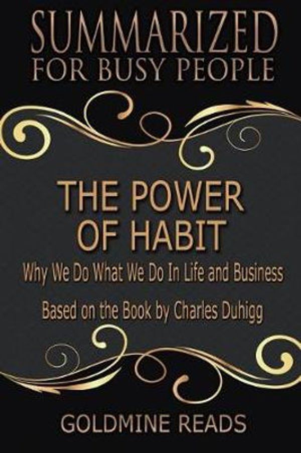 Cover Art for 9781790596584, The Power of Habit - Summarized for Busy People: Why We Do What We Do In Life and Business: Based on the Book by Charles Duhigg by Goldmine Reads