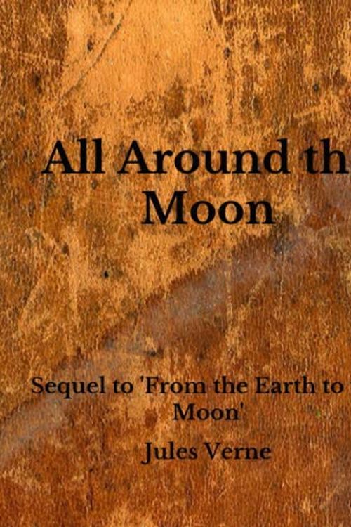 Cover Art for 9798657205732, All Around the Moon: Sequel to 'From the Earth to the Moon' by Jules Verne