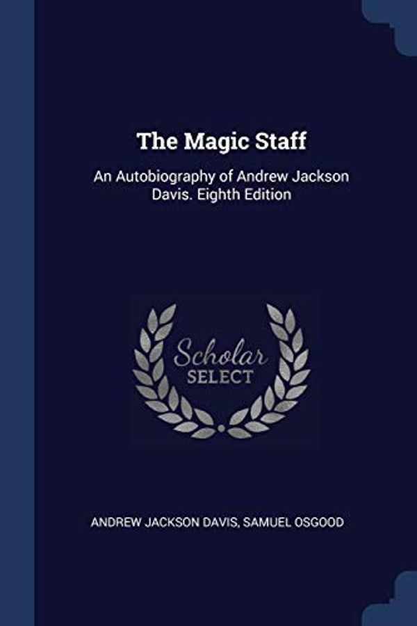 Cover Art for 9781376463309, The Magic Staff: An Autobiography of Andrew Jackson Davis. Eighth Edition; Eighth Edition by Davis, Andrew Jackson