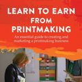 Cover Art for 9781787192324, Learn to Earn from PrintmakingAn Essential Guide to Creating and Marketing a ... by Susan Yeates