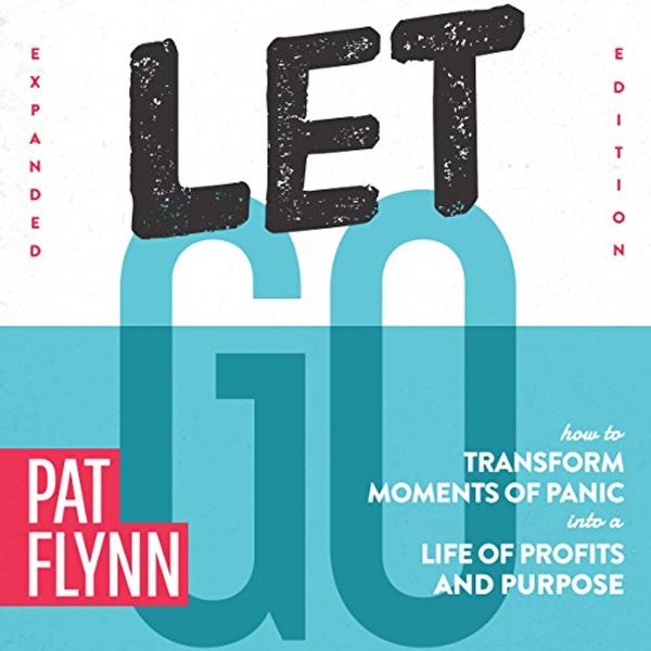 Cover Art for B077S2YP71, Let Go: How to Transform Moments of Panic into a Life of Profits and Purpose: Expanded Edition by Pat Flynn