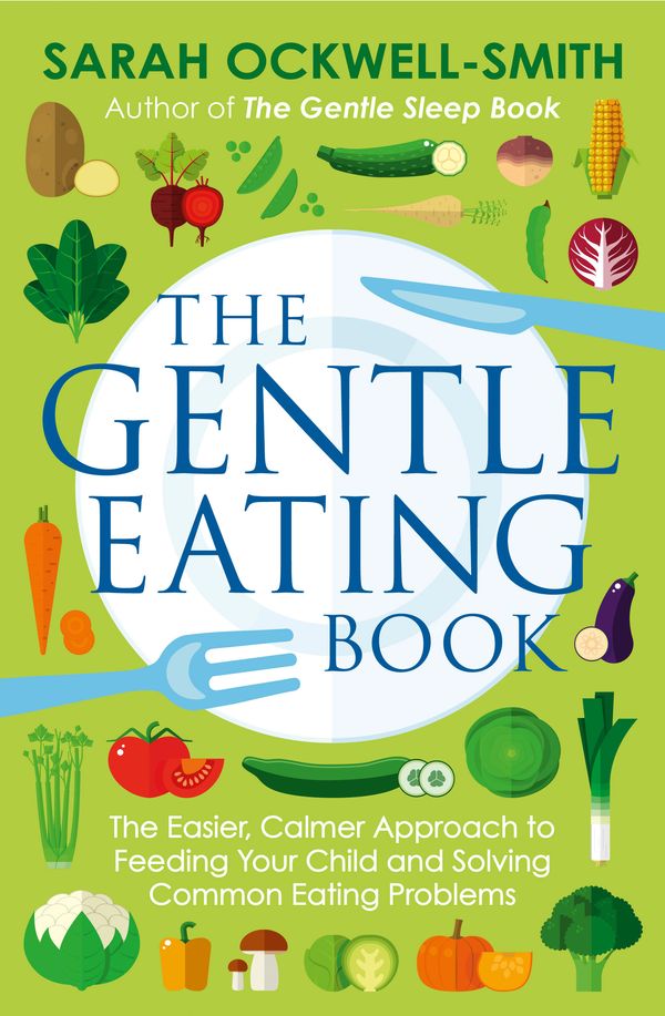Cover Art for 9780349414423, The Gentle Eating Book: The Easier, Calmer Approach to Feeding Your Child and Solving Common Eating Problems by Sarah Ockwell-Smith