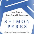 Cover Art for 9781474604215, No Room for Small Dreams: Courage, Imagination and the Making of Modern Israel by Shimon Peres