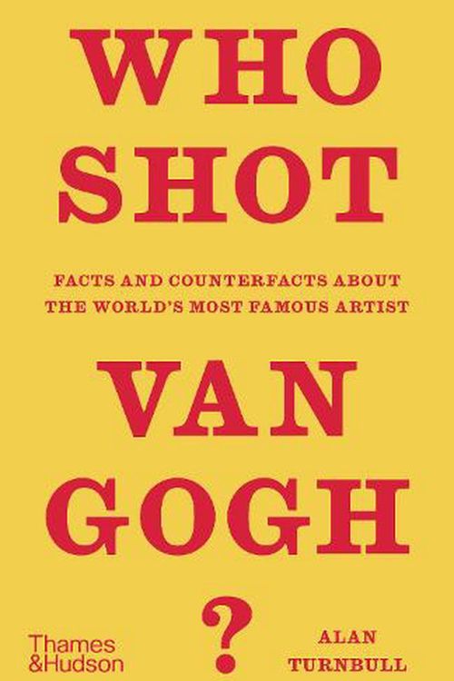 Cover Art for 9780500024843, Who Shot Van Gogh?: Facts and counterfacts about the world’s most famous artist by Alan Turnbull