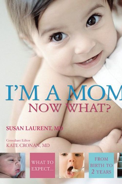 Cover Art for 9780756628512, I'm a Mom! Now What?: What to Expect from Birth to 2 Years by Su Laurent