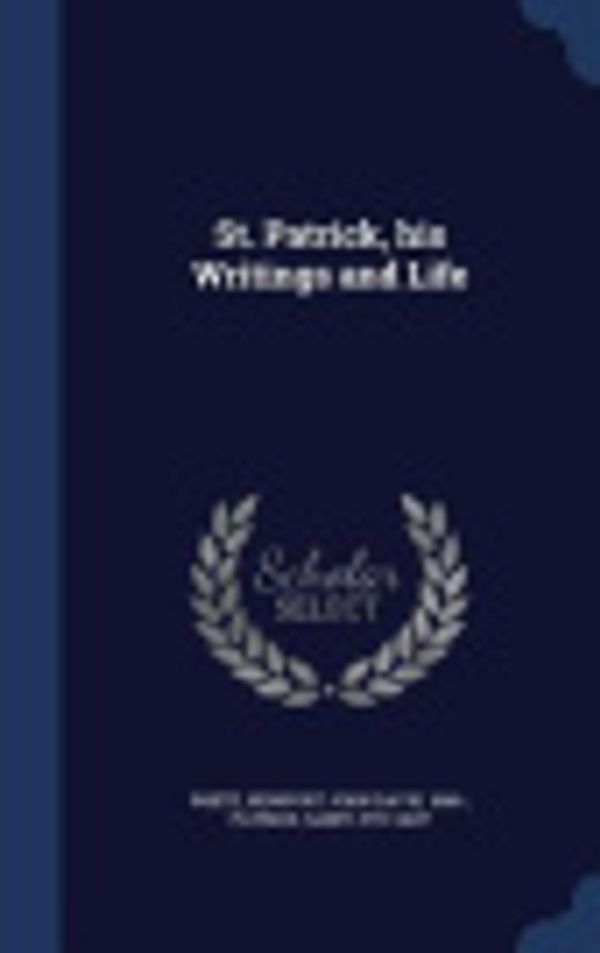 Cover Art for 9781340105228, St. Patrick, His Writings and Life by Patrick