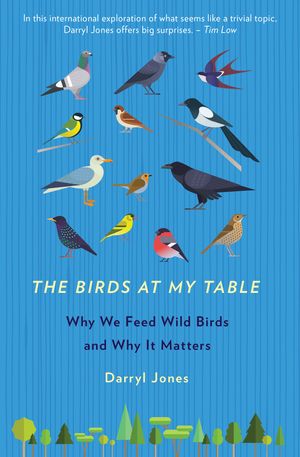 Cover Art for 9781742235974, The Birds At My TableWhy we feed birds and why it matters by Darryl Jones