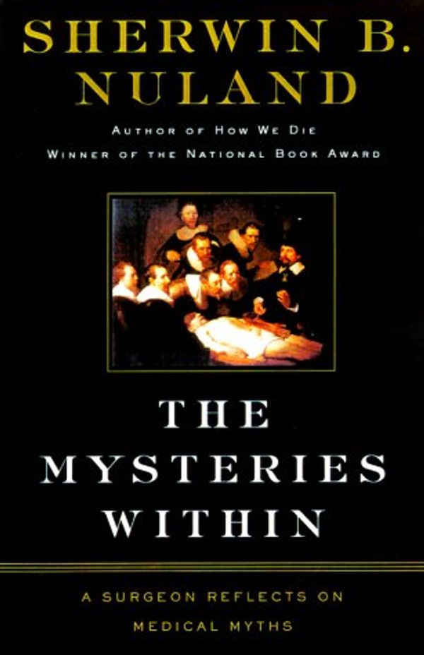 Cover Art for 9780684854861, The Mysteries within: a Surgeon Reflects on Medical Myths by Sherwin B. Nuland