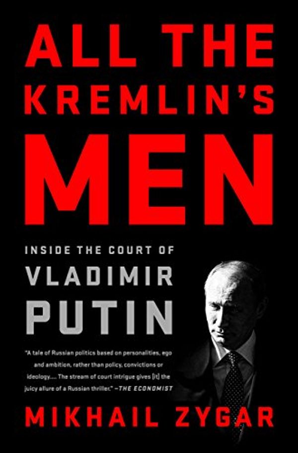 Cover Art for B06XKQSJ8G, All the Kremlin's Men: Inside the Court of Vladimir Putin by Mikhail Zygar