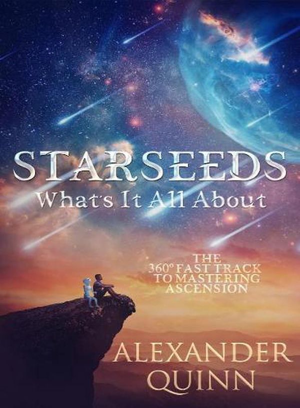 Cover Art for 9781950608515, Starseeds What's It All About?: The Fast Track to Mastering Ascension by Alexander Quinn