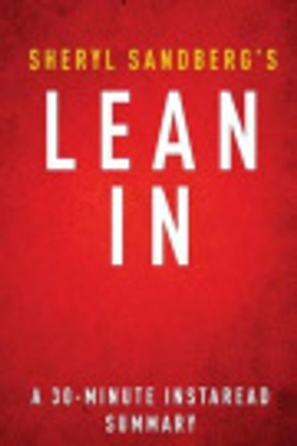 Cover Art for 9781499108910, Lean In by Sheryl Sandberg - A 30-minute Summary: Women, Work, and the Will to Lead by Instaread Summaries
