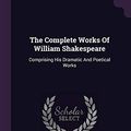 Cover Art for 9781379242369, The Complete Works Of William Shakespeare: Comprising His Dramatic And Poetical Works by William Shakespeare, George Steevens