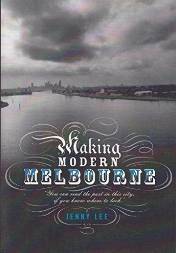 Cover Art for 9780980436716, Making Modern Melbourne by Jenny Lee