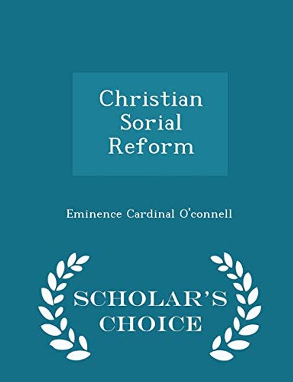 Cover Art for 9781297178160, Christian Sorial Reform - Scholar's Choice Edition by O'connell, Eminence Cardinal
