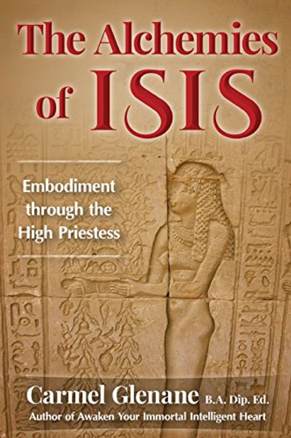 Cover Art for 9781938487217, The Alchemies of Isis: Embodiment through the High Priestess by Carmel Glenane