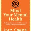 Cover Art for 9781743480328, Mind Your Mental Health: Dealing With Moods, Grief, Depression, Anxiety, Eating Disorders & More (eBook) by Kaz Cooke