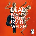 Cover Art for B079FJZVBM, Dead Men's Trousers by Irvine Welsh