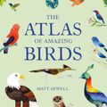 Cover Art for 9781616898571, The Atlas of Amazing Birds by Matt Sewell