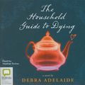 Cover Art for 9781742140698, The Household Guide to Dying by Debra Adelaide