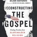 Cover Art for B0794FRTWP, Reconstructing the Gospel: Finding Freedom from Slaveholder Religion by Wilson-Hartgrove, Jonathan