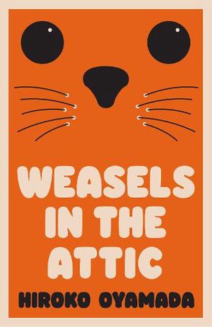 Cover Art for 9781783789757, Weasels in the Attic by Hiroko Oyamada