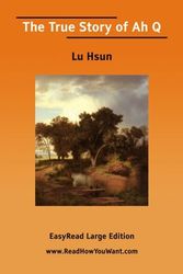 Cover Art for 9781425015671, The True Story of Ah Q [EasyRead Large Edition] by Lu Hsun