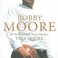 Cover Art for 9780007173976, Bobby Moore: By the Person Who Knew Him Best by Tina Moore