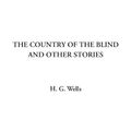 Cover Art for 9781414229850, The Country of the Blind and Other Stories by H. G. Wells