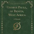 Cover Art for 9781331278115, George Paull, of Benita, West Africa: A Memoir (Classic Reprint) by Samuel Wilson