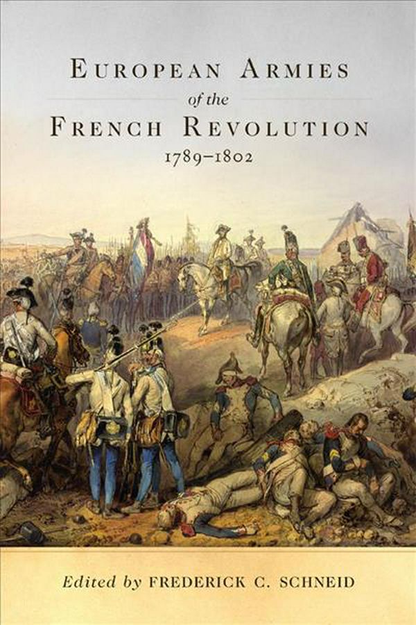 Cover Art for 9780806160474, European Armies of the French Revolution, 1789-1802Campaigns and Commanders by Frederick C. Schneid