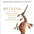 Cover Art for B07XZ8G4MF, Metazoa: The Evolution of Animals, Minds, Consciousness and Sleep by Godfrey-Smith, Peter