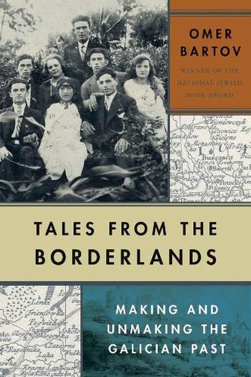 Cover Art for 9780300259964, Tales from the Borderlands: Making and Unmaking the Galician Past by Omer Bartov