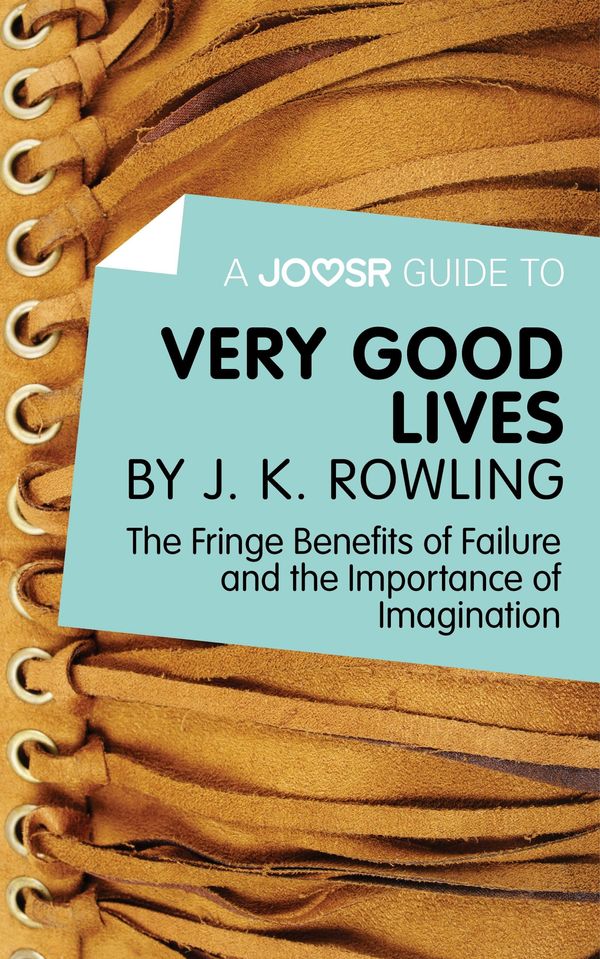 Cover Art for 9781785672446, A Joosr Guide to. Very Good Lives by J.K. Rowling: The Fringe Benefits of Failure and the Importance of Imagination by Joosr