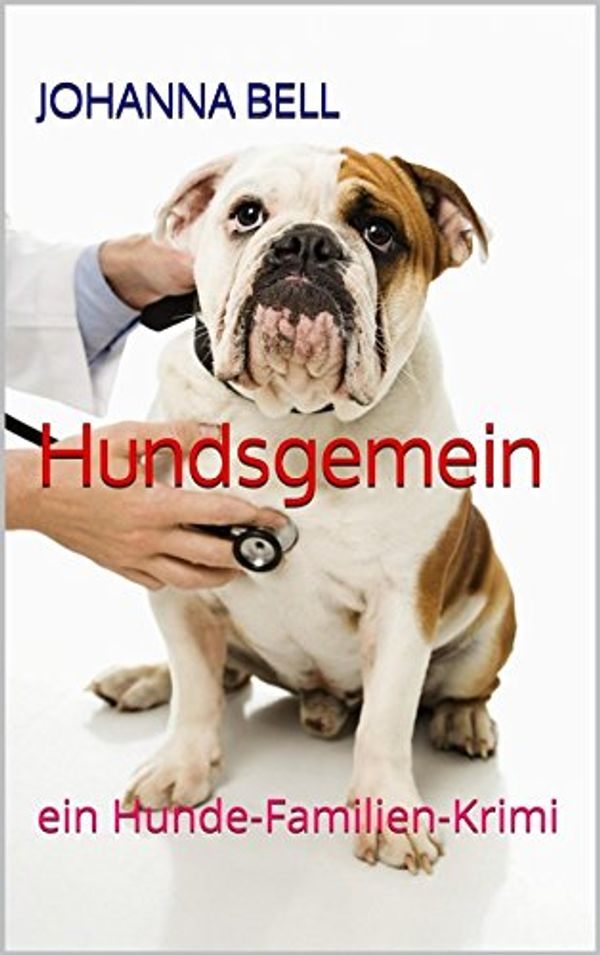 Cover Art for B077WD6Z6T, Hundsgemein: ein Hunde Familien Krimi (German Edition) by Johanna Bell