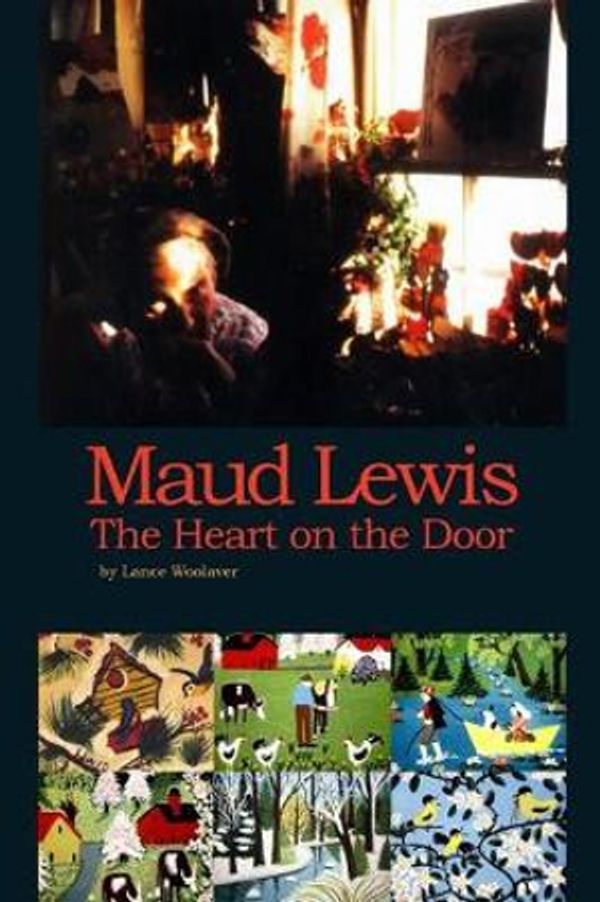 Cover Art for 9780995001701, Maud Lewis The Heart on the Door by Lance Gerard Woolaver