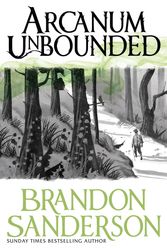 Cover Art for 9781473218055, Arcanum Unbounded: The Cosmere Collection by Brandon Sanderson