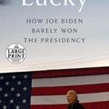 Cover Art for 9780593395585, Lucky: How Joe Biden Barely Won the Presidency by Jonathan Allen, Amie Parnes
