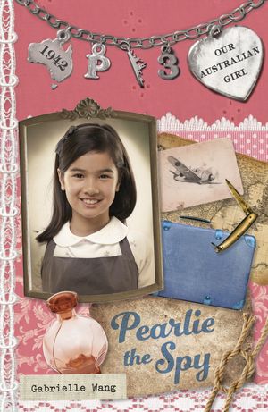 Cover Art for 9781743482117, Our Australian Girl: Pearlie the Spy (Book 3) (eBook) by Gabrielle Wang, Lucia Masciullo