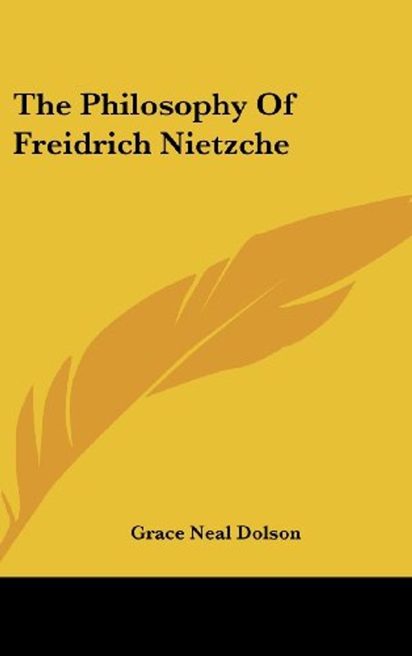 Cover Art for 9780548191637, The Philosophy of Freidrich Nietzche by Grace Neal Dolson