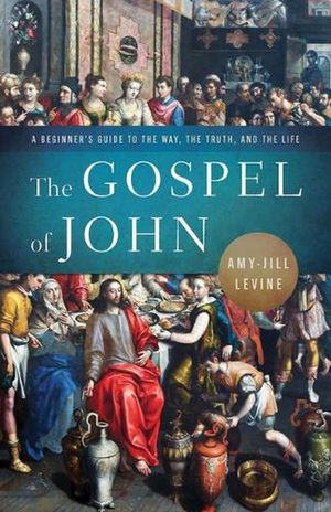 Cover Art for 9781791027926, The Gospel of John: A Beginner's Guide to the Way, the Truth, and the Life by Levine, Amy-Jill